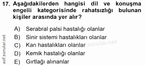 17. soru: Aşağıdakilerden hangisi dil ve konuşma engelli kategorisinde rahatsızlığı bulunan kişiler arasında yer alır? A) Serab…