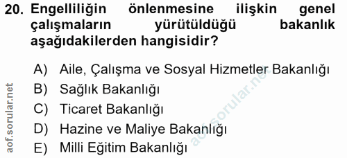 20. soru: Engelliliğin önlenmesine ilişkin genel çalışmaların yürütüldüğü bakanlık aşağıdakilerden hangisidir? A) Aile, Çalışma…