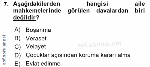 7. soru: Aşağıdakilerden hangisi aile mahkemelerinde görülen davalardan • biri değildir? A) Boşanma B) Veraset C) Velayet D) Ç…