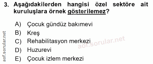 3. soru: Aşağıdakilerden hangisi özel sektöre ait kuruluşlara örnek gösterilemez? A) Çocuk gündüz bakımevi B) Kreş C) Rehabili…
