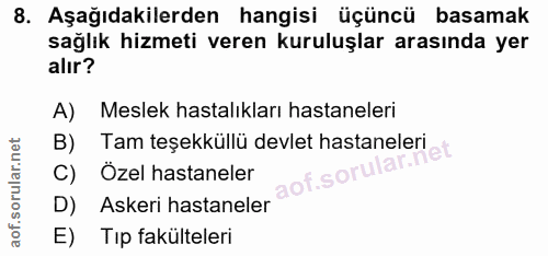 8. soru: Aşağıdakilerden hangisi üçüncü basamak sağlik hizmeti veren kuruluşlar arasında yer alır? A) Meslek hastalıkları hast…