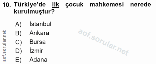 10. soru: Türkiye'de ilk çocuk mahkemesi nerede kurulmuştur? A) Istanbul B) Ankara C) Bursa D) İzmir E) Adana