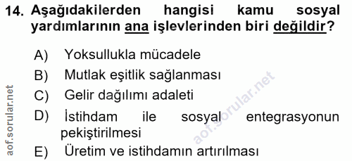 14. soru: Aşağıdakilerden hangisi kamu sosyal yardımlarının ana işlevlerinden biri değildir? A) Yoksullukla mücadele B) Mutlak…