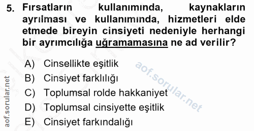 5. soru: Fırsatların kullanımında, kaynakların ayrılması ve kullanımında, hizmetleri elde etmede bireyin cinsiyeti nedeniyle h…