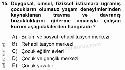 15. soru: Duygusal, cinsel, fiziksel istismara uğramış çocukların olumsuz yaşam deneyimlerinden kaynaklanan travma ve davranış…