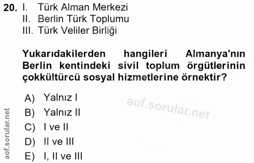 20. soru: I. Türk Alman Merkezi II. Berlin Türk Toplumu III. Türk Veliler Birliği Yukarıdakilerden hangileri Almanya'nın Berlin…