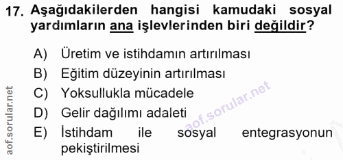17. soru: Aşağıdakilerden hangisi kamudaki sosyal yardımların ana işlevlerinden biri değildir? A) Üretim ve istihdamın artırılm…