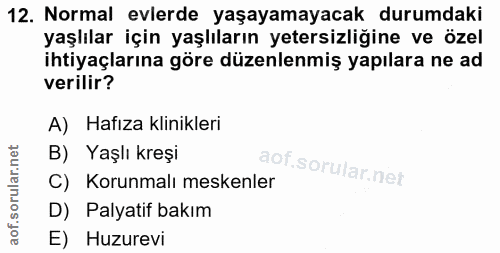 12. soru: Normal evlerde yaşayamayacak durumdaki yaşlılar için yaşlıların yetersizliğine ve özel ihtiyaçlarına göre düzenlenmiş…