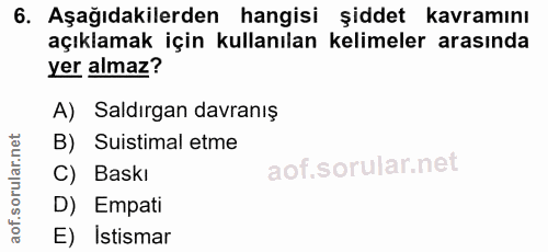 6. soru: Aşağıdakilerden hangisi şiddet kavramını açıklamak için kullanılan kelimeler arasında yer almaz? A) Saldırgan davranı…