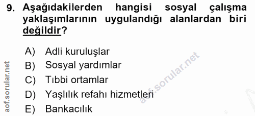 9. soru: Aşağıdakilerden hangisi sosyal çalışma yaklaşımlarının uygulandığı alanlardan biri değildir? A) Adli kuruluşlar B) So…