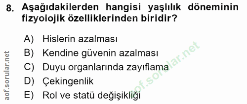 8. soru: Aşağıdakilerden hangisi yaşlılık döneminin fizyolojik özelliklerinden biridir? A) Hislerin azalması B) Kendine güveni…