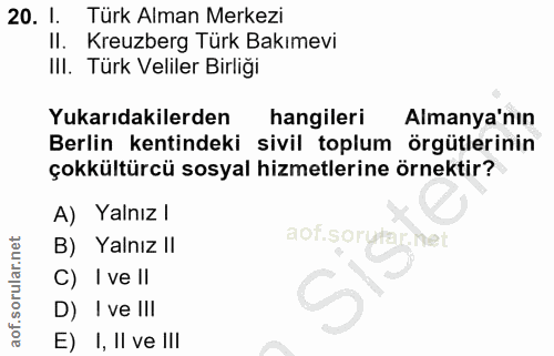 20. soru: I. Türk Alman Merkezi II. Kreuzberg Türk Bakımevi III. Türk Veliler Birliği Yukarıdakilerden hangileri Almanya'nın Be…