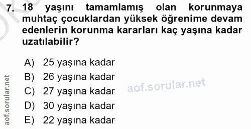 7. soru: 18 yaşını tamamlamış olan korunmaya muhtaç çocuklardan yüksek öğrenime devam edenlerin korunma kararları kaç yaşına k…