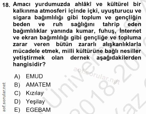 18. soru: Amacı yurdumuzda ahlâkî ve kültürel bir kalkınma atmosferi içinde içki, uyuşturucu ve sigara bağımlılığı gibi toplum…