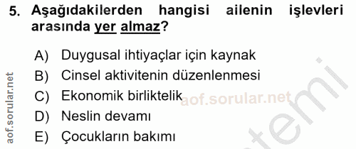5. soru: Aşağıdakilerden hangisi ailenin işlevleri arasında yer almaz? A) Duygusal ihtiyaçlar içın kaynak B) Cinsel aktiviteni…