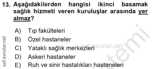 13. soru: Aşağıdakilerden hangisi ikinci basamak sağlık hizmeti veren kuruluşlar arasında yer almaz? A) Tıp fakülteleri B) Özel…