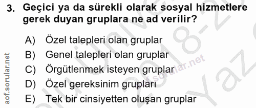 3. soru: Geçici ya da sürekli olarak sosyal hizmetlere gerek duyan gruplara ne ad verilir? A) Özel talepleri olan gruplar Gene…