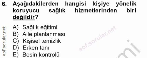 6. soru: Aşağıdakilerden hangisi kişiye yönelik koruyucu sağlık hizmetlerinden biri değildir? A) Sağlık eğitimi B) Aile planla…