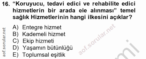 16. soru: "Koruyucu, tedavi edici ve rehabilite edici hizmetlerin bir arada ele alınması" temel sağlık Hizmetlerinin hangi ilke…