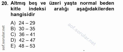 20. soru: Altmış beş ve üzeri yaşta normal beden kitle indeksi aralığı aşağıdakilerden hangisidir A) 24 - 29 B) 30 - 35 C) 36 -…