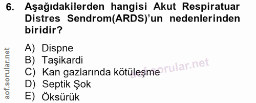6. soru: Aşağıdakilerden hangisi Akut Respiratuar Distres Sendrom(ARDS)'un nedenlerinden biridir? A) Dispne B) Taşikardi C) Ka…