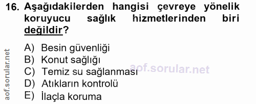 16. soru: Aşağıdakilerden hangisi çevreye yönelik koruyucu sağlık hizmetlerinden biri değildir? A) Besin güvenliği C) Temiz su…