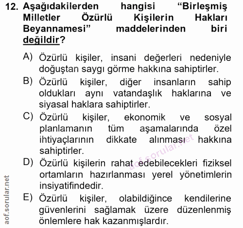 12. soru: Aşağıdakilerden hangisi "Birleşmiş Milletler Özürlü Kişilerin Hakları Beyannamesi" maddelerinden biri değildir? A) Öz…