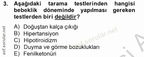 3. soru: Aşağıdaki tarama testlerinden hangisi bebeklik döneminde yapılması gereken testlerden biri değildir? A) Doğuştan kalç…