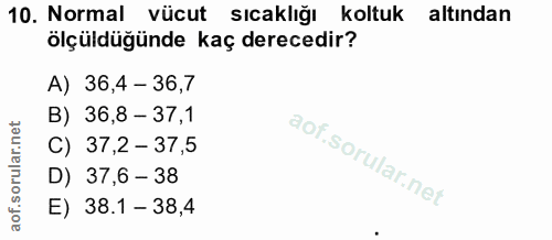 10. soru: Normal vücut sıcaklığı koltuk altından ölçüldüğünde kaç derecedir? A) 36,4 - 36,7 B) 36,8 - 37,1 C) 37,2 - 37,5 D) 37…