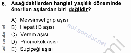 6. soru: Aşağıdakilerden hangisi yaşlılık döneminde önerilen aşılardan biri değildir? A) Mevsimsel grip aşısı B) Hepatit B aşı…