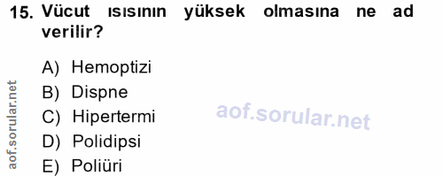 15. soru: Vücut ısısının yüksek olmasına ne ad verilir? A) Hemoptizi orular.net B) Dispne C) Hipertermi D) Polidipsi aof. E) Po…