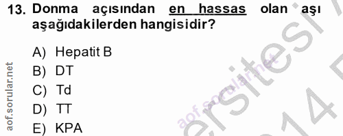 13. soru: Donma açısından en hassas olan ' ası aşağıdakilerden hangisidir? A) Hepatit B B) DT C) Td D) TT E) KPA