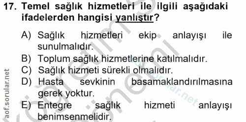 17. soru: Temel sağlık hizmetleri ile ilgili aşağıdaki ifadelerden hangisi yanlıştır? A) Sağlık hizmetleri ekip anlayışı ile su…