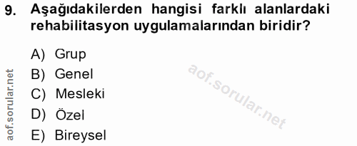 9. soru: Aşağıdakilerden hangisi farklı alanlardaki rehabilitasyon uygulamalarından biridir? A) Grup B) Genel C) Mesleki D) Öz…