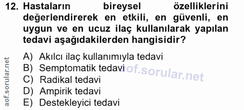 12. soru: Hastaların bireysel özelliklerini değerlendirerek en etkili, en güvenli, en uygun ve en ucuz ilaç kullanılarak yapıla…