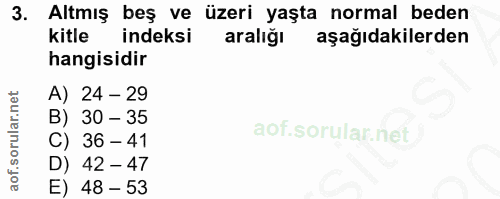 3. soru: Altmış beş ve üzeri yaşta normal beden kitle indeksi aralığı aşağıdakilerden hangisidir A) 24 - 29 B) 30 - 35 C) 36 -…