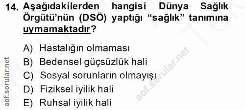 14. soru: Aşağıdakilerden hangisi Dünya Sağlık Örgütü'nün (DSÖ) yaptığı "sağlık" tanımına uymamaktadır? A) Hastalığın olmaması…