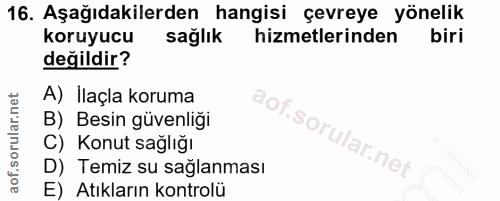 16. soru: Aşağıdakilerden hangisi çevreye yönelik koruyucu sağlık hizmetlerinden biri değildir? A) Ilaçla koruma B) Besin güven…