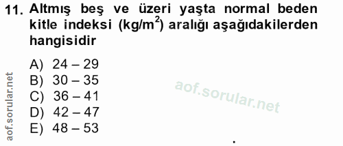 11. soru: Altmış beş ve üzeri yaşta normal beden kitle indeksi (kg/m?) aralığı aşağıdakilerden hangisidir A) 24 - 29 B) 30 - 35…