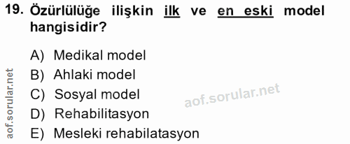 19. soru: Özürlülüğe ilişkin ilk ve en eski model hangisidir? A) Medikal model B) Ahlaki model C) Sosyal model D) Rehabilitasyo…