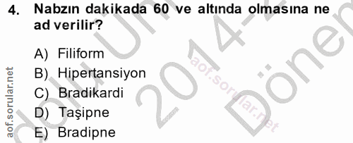 4. soru: Nabzın dakikada 60 ve altında olmasına ne ad verilir? A) Filiform one B) Hipertansiyon sor C) Bradikardi Taşipne E) B…