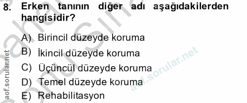 8. soru: Erken tanının diğer adı aşağıdakilerden hangisidir? A), Birincil düzeyde koruma B) İkincil düzeyde koruma ar.net C) Ü…