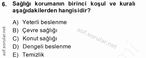 6. soru: Sağlığı korumanın birinci koşul ve kuralı aşağıdakilerden hangisidir? A) Yeterli beslenme B) Çevre sağlığı C) Konut s…
