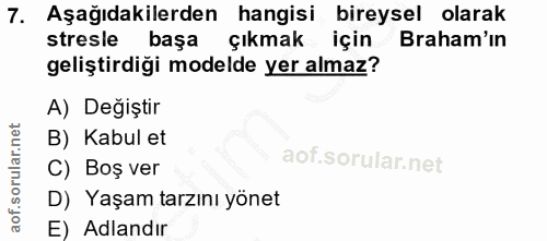 7. soru: Aşağıdakilerden hangisi bireysel olarak stresle başa çıkmak için Braham'ın geliştirdiği modelde yer almaz? A) Değişti…