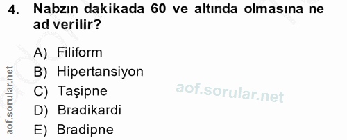 4. soru: Nabzın dakikada 60 ve altında olmasına ne ad verilir? A) Filiform B) Hipertansiyon C) Taşipne D) Bradikardi E) Bradipne