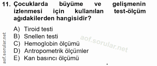 11. soru: Çocuklarda büyüme ve gelişmenin izlenmesi için kullanılan test-ölçüm ağıdakilerden hangisidir? A) Tiroid testi B) Sne…