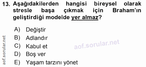 13. soru: Aşağıdakilerden hangisi bireysel olarak stresle başa çıkmak Braham'ın geliştirdiği modelde yer almaz? A) Değiştir B)…