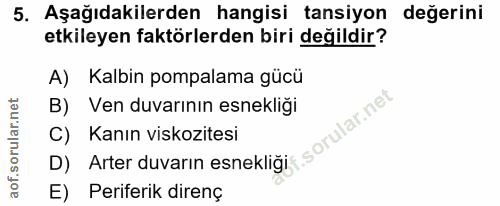 5. soru: Aşağıdakilerden hangisi tansiyon değerini etkileyen faktörlerden biri değildir? A) Kalbin pompalama gücü B) Ven duvar…
