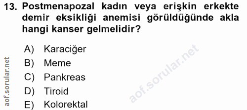 13. soru: Postmenapozal kadın veya erişkin erkekte demir eksikliği anemisi görüldüğünde akla hangi kanser gelmelidir? A) Karaci…