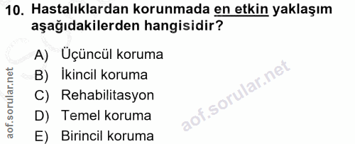 10. soru: Hastalıklardan korunmada en etkin yaklaşım aşağıdakilerden hangisidir? A) Üçüncül koruma B) İkincil koruma i. C) Reha…